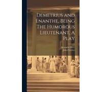 Demetrius And Enanthe, Being The Humorous Lieutenant, A Play