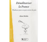 Démilitariser la France Alain Refalo (Auteur)