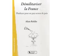 Démilitariser La France - Plaidoyer Pour Un Pays Acteur De Paix