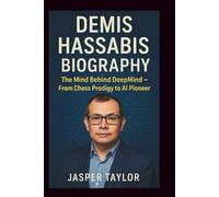 DEMIS HASSABIS BIOGRAPHY: The Mind Behind DeepMind - From Chess Prodigy to AI Pioneer