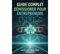 DÉMISSIONNER POUR ENTREPRENDRE: Le guide pratique pour réussir votre dossier Transition Pro et lancer votre projet en toute confiance