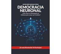 DEMOCRACIA NEURONAL: ¿Qué pasa si Diseñamos la Democracia como un Cerebro?