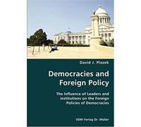 Democracies And Foreign Policy- The Influence Of Leaders And Institutions On The Foreign Policies Of Democracies