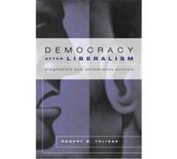Democracy After Liberalism: Pragmatism and Deliberative Politics Talisse, Robert B. (Auteur)