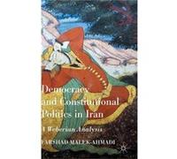 Democracy And Constitutional Politics In Iran: A Weberian Analysis (Hardcover) Malek - Ahmadi Farshad, (Auteur)