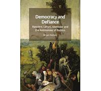 Democracy and Defiance: Rancière, Lefort, Abensour and the Antinomies of Politics