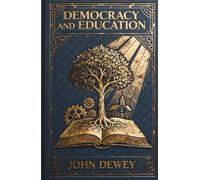 Democracy and Education: The Classic Philosophy of Education on Experiential Learning and Social Reform