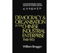 Democracy And Organisation In The Chinese Industrial Enterprise (1948 1953)