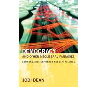 Democracy and Other Neoliberal Fantasies: Communicative Capitalism and Left Politics