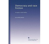 Democracy and race friction a study in social ethics. 1
