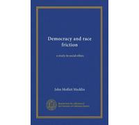 Democracy and race friction: a study in social ethics