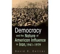 Democracy and the Nature of American Influence in Iran 19411979 by David R. Collier David R. Collier (Auteur)
