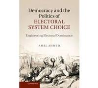 Democracy and the Politics of Electoral System Choice - [Version Originale] Amel Ahmed (Auteur)