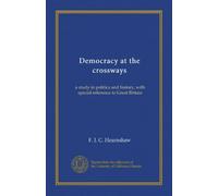 Democracy at the crossways: a study in politics and history, with special reference to Great Britain