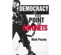 Democracy at the Point of Bayonets Mark Peceny (Auteur)