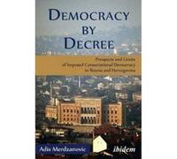Democracy by Decree - Prospects and Limits of Imposed Consociational Democracy in Bosnia and Herzegovina - [Version Originale] Adis Merdzanovic (Auteur)