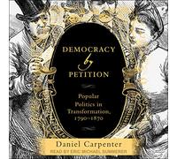 Democracy by Petition: Popular Politics in Transformation, 1790-1870 [Import]