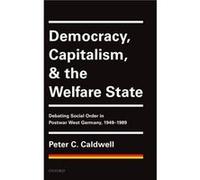 Democracy Capitalism and the Welfare State - Caldwell Peter C. Samuel G. McCann Professor of History Samuel G. McCann Professor of History Rice University Caldwell Peter C. Samuel G. McCann Professor