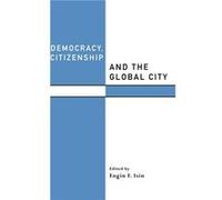 Democracy Citizenship and the Global City by Engin F. Isin