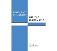 Democracy Citizenship and the Global City by Engin F. Isin