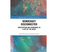 Democracy Disconnected: Participation and Governance in a City of the South (Routledge Studies in Urbanism and the City) - [Version Originale] Inconnu (Auteur)