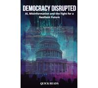 DEMOCRACY DISRUPTED: AI, Misinformation and the Fight for a Resilient Future