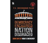 Democracy Enchained Nation Disgraced: Dark Days of India’s Emergency