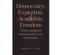 Democracy, Expertise, and Academic Freedom: A First Amendment Jurisprudence for the Modern State