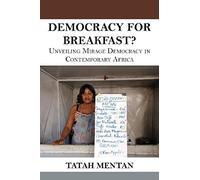 Democracy For Breakfast. Unveiling Mirage Democracy In Contemporary Africa