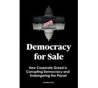 Democracy For Sale: How Corporate Greed Is Corrupting Democracy And Endangering The Planet