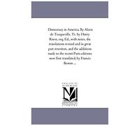 Democracy In America. By Alexis De Tocqueville. Tr. By Henry Reeve, Esq. Ed., With Notes, The Translations Revised And In Great Part Rewritten, And Th