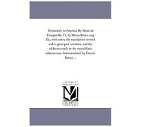 Democracy In America. By Alexis De Tocqueville. Tr. By Henry Reeve, Esq. Ed., With Notes, The Translations Revised And In Great Part Rewritten, And ... Translated, By Francis Bowen ...: Vol. 2