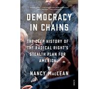 Democracy in Chains: The Deep History of the Radical Right's Stealth Plan for America