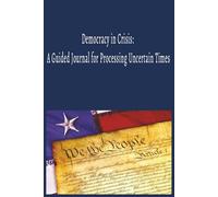 Democracy in Crisis: A Guided Journal for Processing Uncertain Times