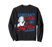 Democracy is Dying But Hey Nice Fireworks - 4 Juillet Sweatshirt
