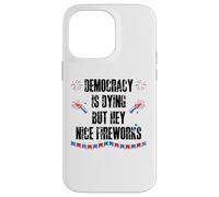 Democracy is Dying But Hey Nice Fireworks US 4th of July USA Coque pour iPhone 14 Pro Max