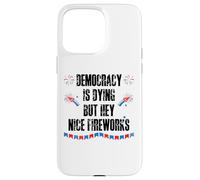 Democracy is Dying But Hey Nice Fireworks US 4th of July USA Coque pour iPhone 15 Pro Max