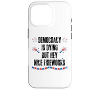 Democracy is Dying But Hey Nice Fireworks US 4th of July USA Coque pour iPhone 16 Pro