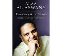 Democracy is the Answer - Egypt's Years of Revolution - [Version Originale] Alaa Al Aswany (Auteur)