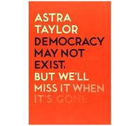 Democracy May Not Exist But We'll Miss It When It's Gone