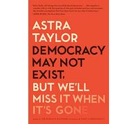 Democracy May Not Exist, but We'll Miss It When It's Gone