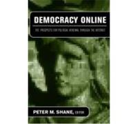 Democracy Online: The Prospects for Political Renewal Through the Internet Shane, Peter (Auteur)