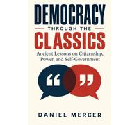 Democracy Through the Classics: Ancient Lessons on Citizenship, Power, and Self-Government