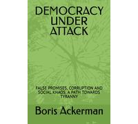 Democracy Under Attack: False Promises, Corruption And Social Khaos. A Path Towards Tyranny