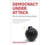 Democracy Under Attack: How The Media Distort Policy And Politics (Paperback) Malcolm Dean, (Auteur)