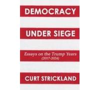 Democracy Under Siege: Essays From The Trump Years (2017-2024)