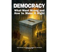 DEMOCRACY: What Went Wrong and How to Make It Right