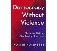 Democracy Without Violence Fixing the Divisive Hidden Math of Elections - Robbie Robinette - Disruption Books - ebook (ePub) - Livre