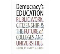 Democracy's Education: Public Work, Citizenship, And The Future Of Colleges And Universities