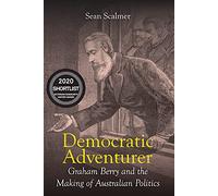 Democratic Adventurer: Graham Berry and the Making of Australian Politics